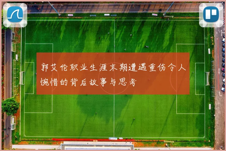 郭艾伦职业生涯末期遭遇重伤令人惋惜的背后故事与思考