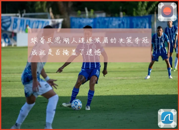球哥反思湖人追逐浓眉的决策夺冠成就是否掩盖了遗憾