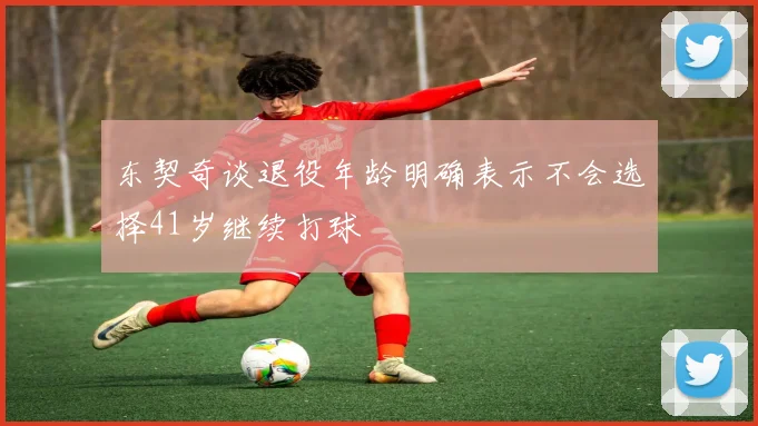 东契奇谈退役年龄明确表示不会选择41岁继续打球